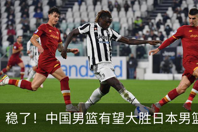 稳了！中国男篮有望大胜日本男篮，5大硬核理由，想输都难