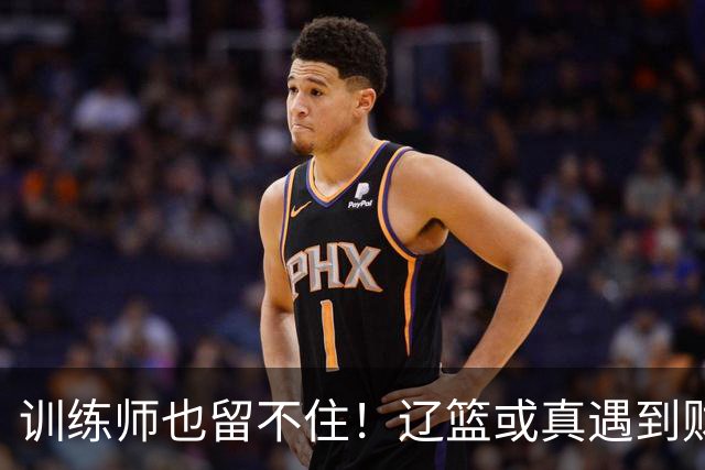 训练师也留不住！辽篮或真遇到财务危机，赵继伟付豪也不是不能卖