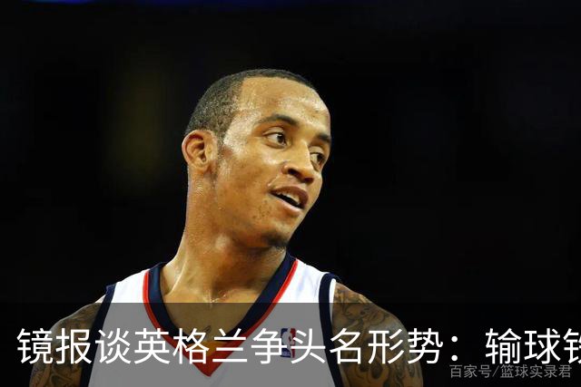 镜报谈英格兰争头名形势：输球铁定无缘，取胜也得比拼净胜球